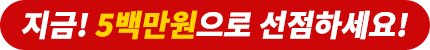 지금! 5백만원으로 선점하세요!